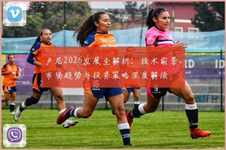 卢尼2026发展全解析:技术前景、市场趋势与投资策略深度解读