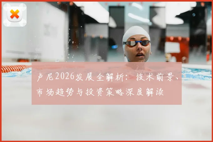 卢尼2026发展全解析：技术前景、市场趋势与投资策略深度解读